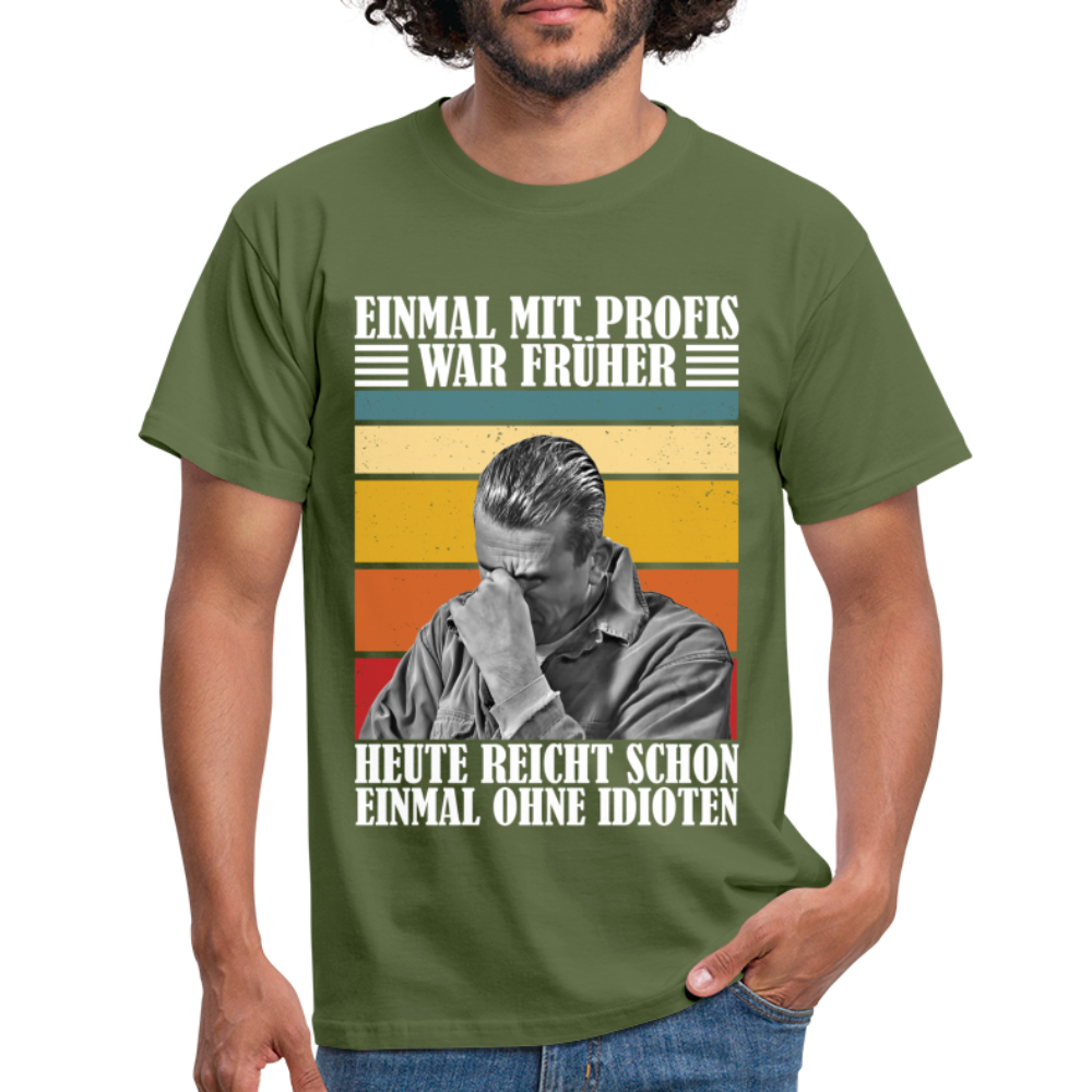 Werkstatt Shirt Einmal mit Profis war früher - heute reicht schon einmal ohne Idioten Lustiges T-Shirt - Militärgrün