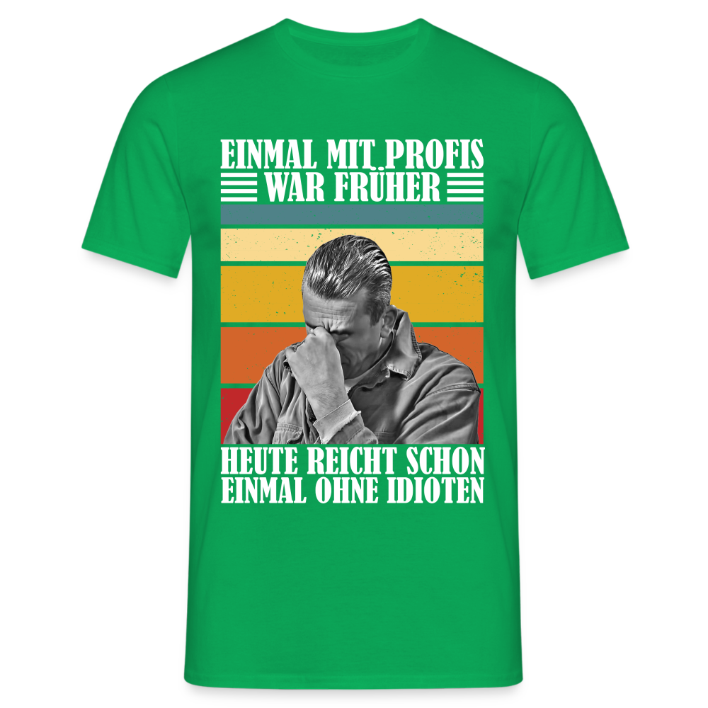 Werkstatt Shirt Einmal mit Profis war früher - heute reicht schon einmal ohne Idioten Lustiges T-Shirt - Kelly Green