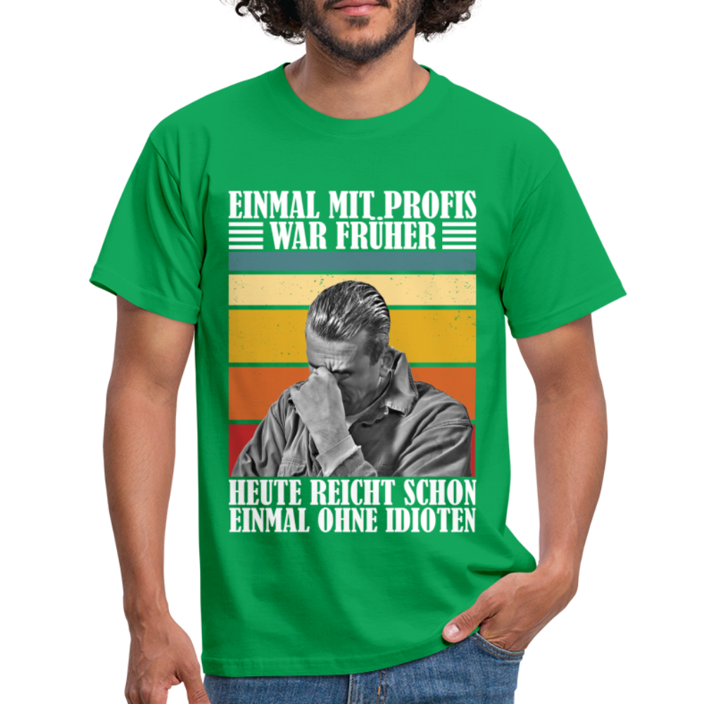 Werkstatt Shirt Einmal mit Profis war früher - heute reicht schon einmal ohne Idioten Lustiges T-Shirt - Kelly Green