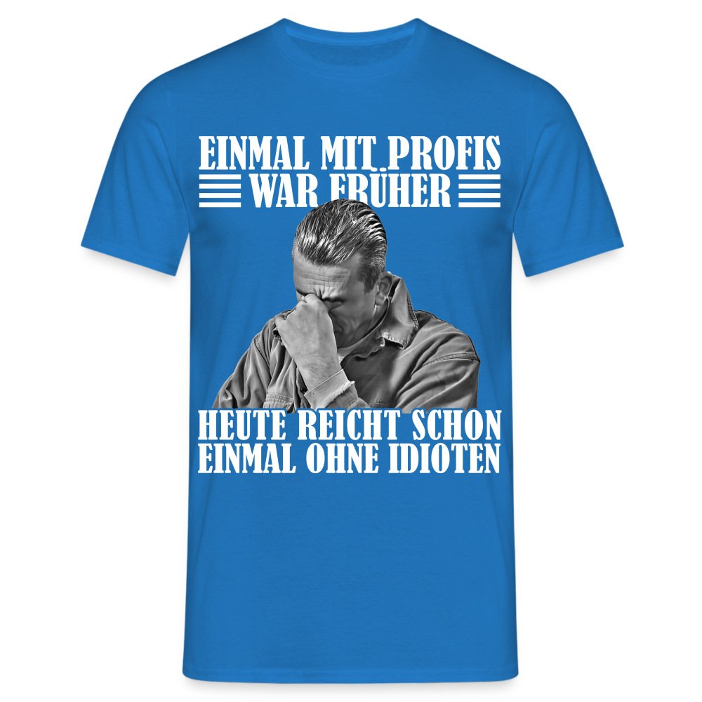 Werkstatt Shirt Einmal mit Profis war früher - heute reicht schon einmal ohne Idioten T-Shirt - Royalblau
