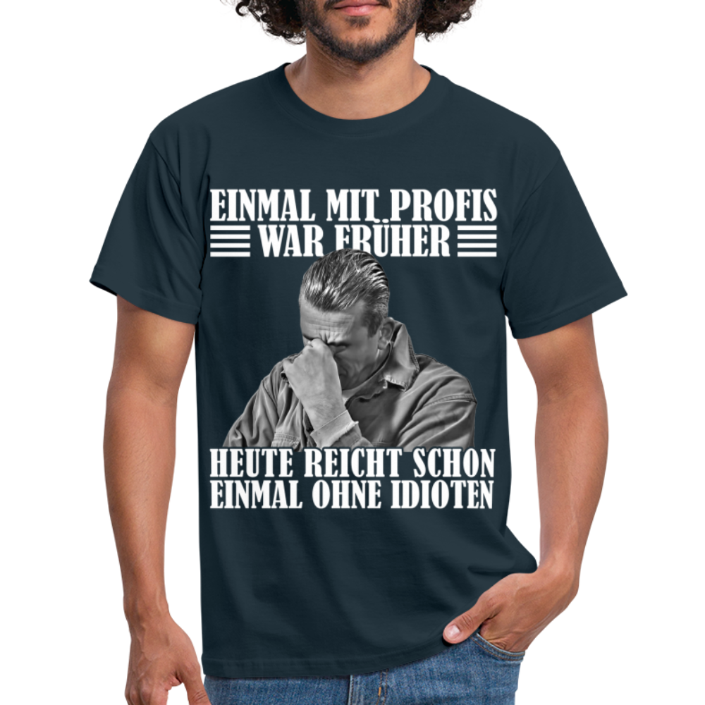 Werkstatt Shirt Einmal mit Profis war früher - heute reicht schon einmal ohne Idioten T-Shirt - Navy