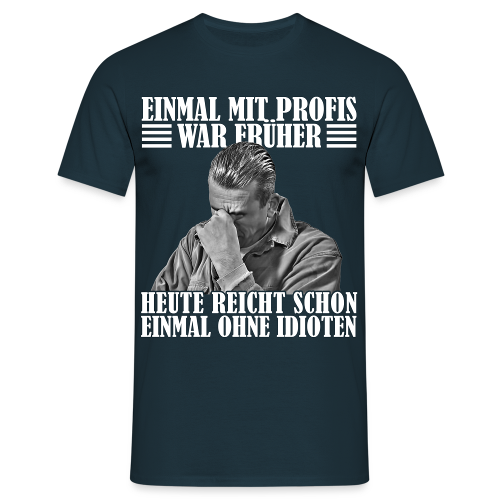 Werkstatt Shirt Einmal mit Profis war früher - heute reicht schon einmal ohne Idioten T-Shirt - Navy