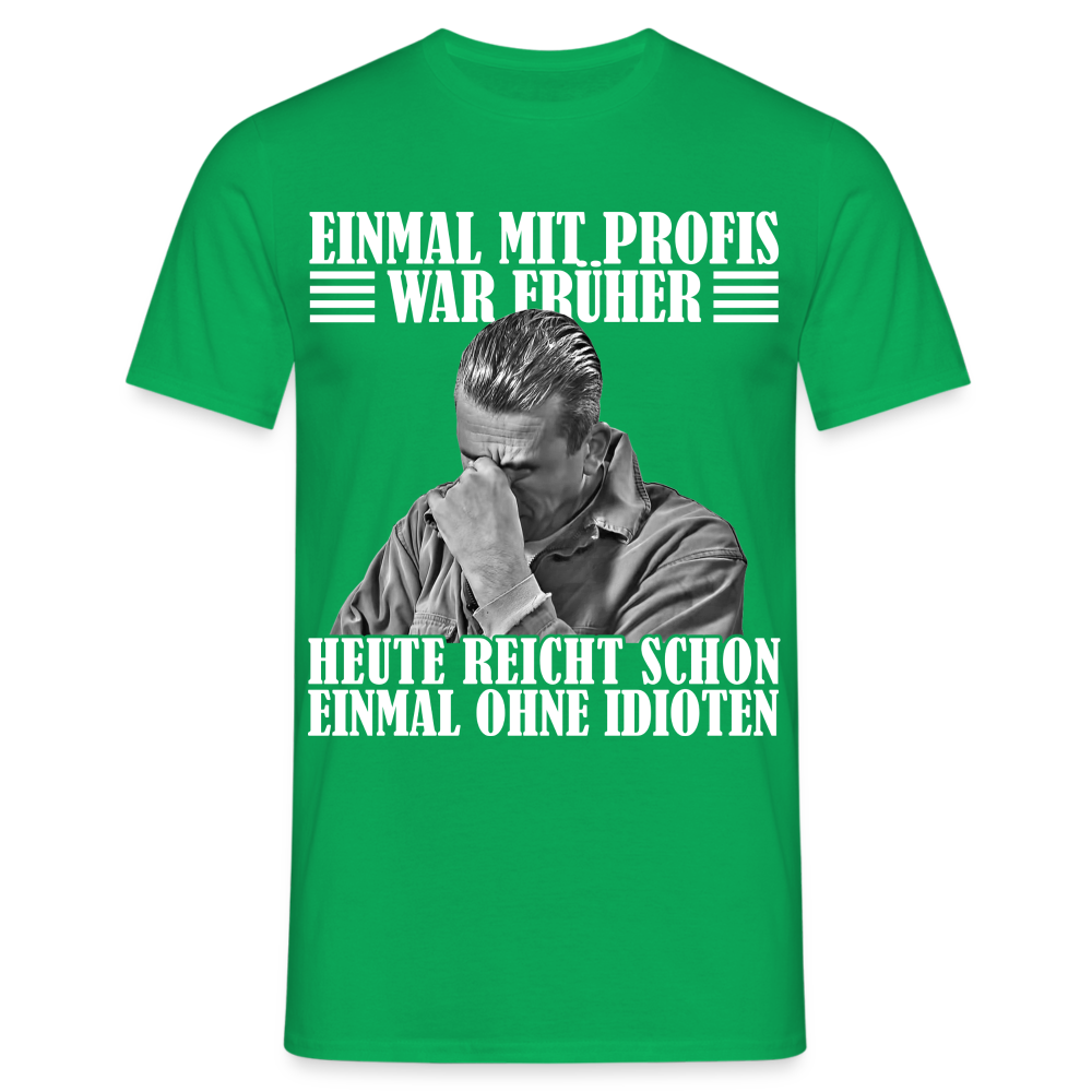 Werkstatt Shirt Einmal mit Profis war früher - heute reicht schon einmal ohne Idioten T-Shirt - Kelly Green