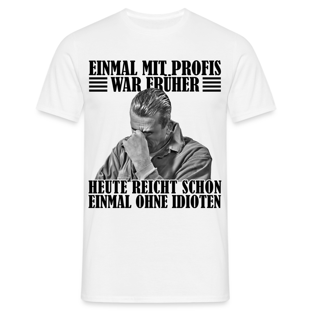 Werkstatt Shirt Einmal mit Profis war früher - heute reicht schon einmal ohne Idioten T-Shirt - white
