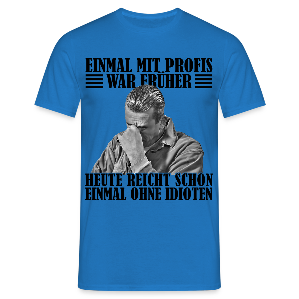 Werkstatt Shirt Einmal mit Profis war früher - heute reicht schon einmal ohne Idioten T-Shirt - Royalblau