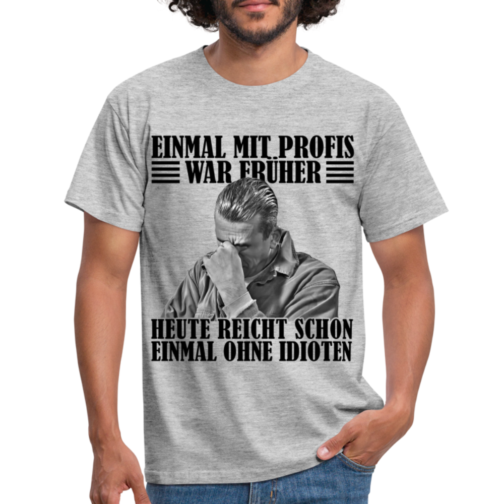 Werkstatt Shirt Einmal mit Profis war früher - heute reicht schon einmal ohne Idioten T-Shirt - Grau meliert