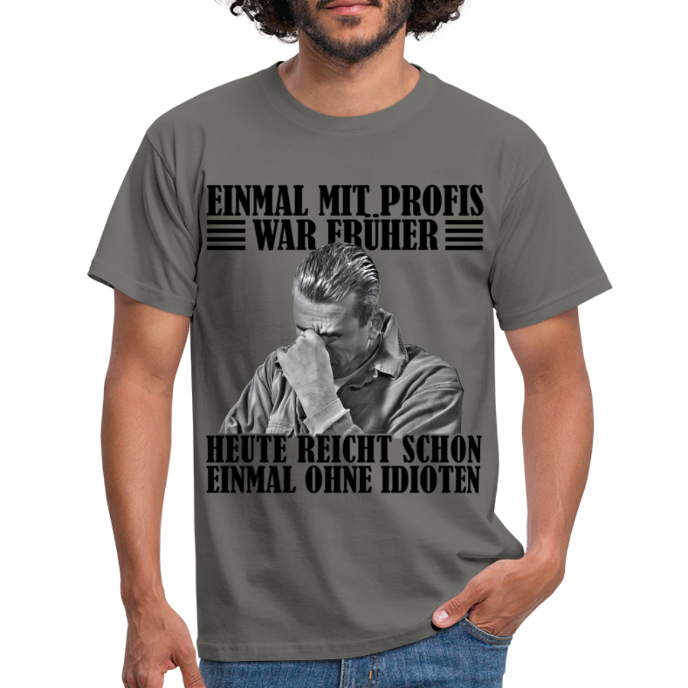 Werkstatt Shirt Einmal mit Profis war früher - heute reicht schon einmal ohne Idioten T-Shirt - Graphit