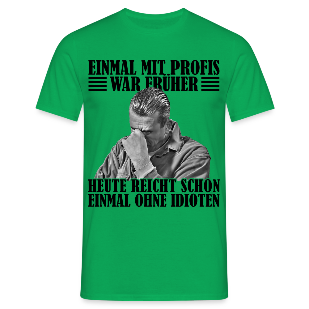 Werkstatt Shirt Einmal mit Profis war früher - heute reicht schon einmal ohne Idioten T-Shirt - Kelly Green
