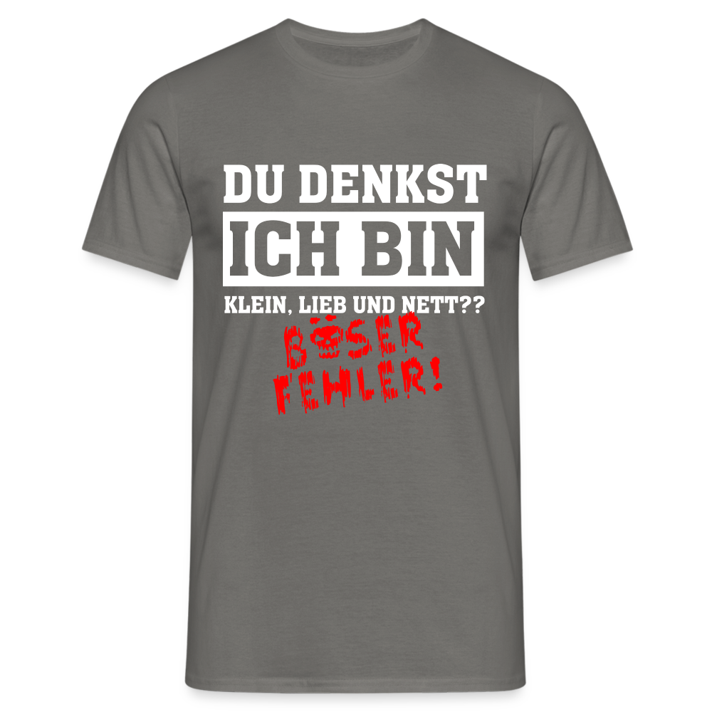 Du denkst ich bin klein lieb und nett - Böser Fehler Lustiges T-Shirt - Graphit