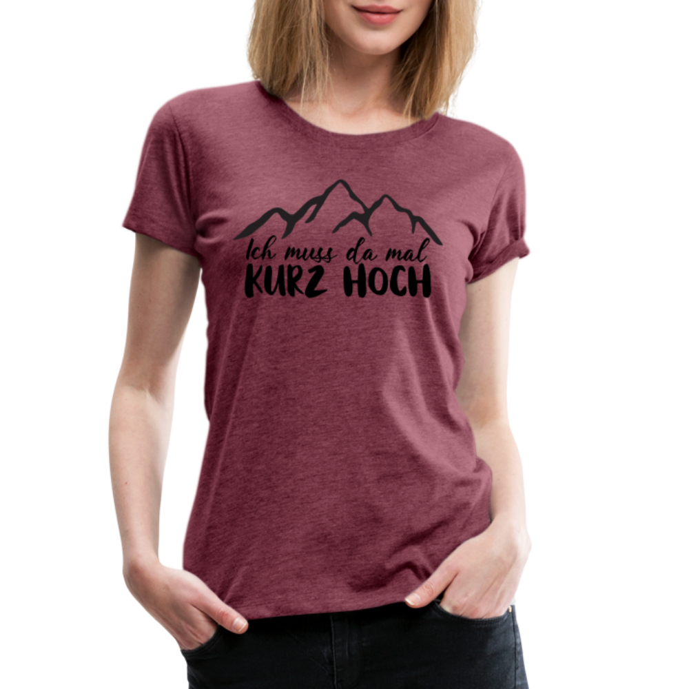 Wandern Berge Klettern Bergsteigen Bergmenschen Muss da mal kurz hoch Frauen Premium T-Shirt - Bordeauxrot meliert