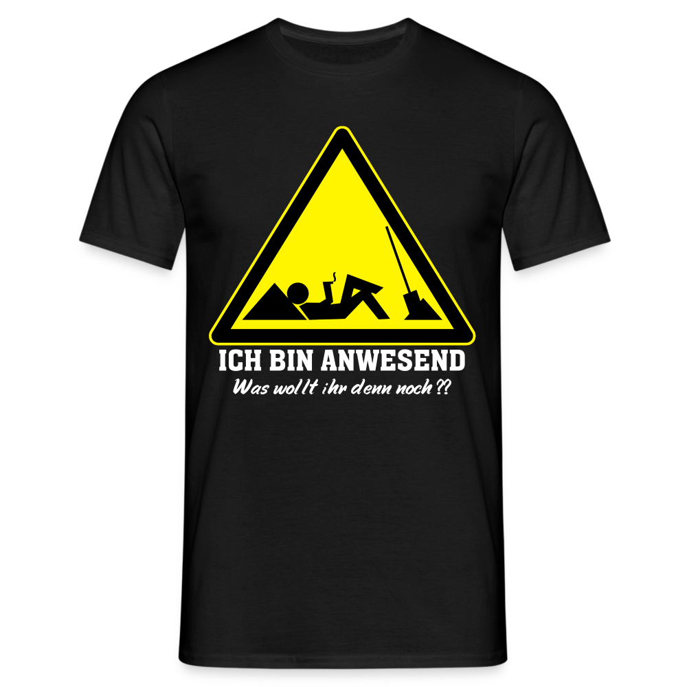 Arbeits Shirt Ich bin Anwesend - Was wollt ihr denn noch Lustiges T-Shirt - Schwarz