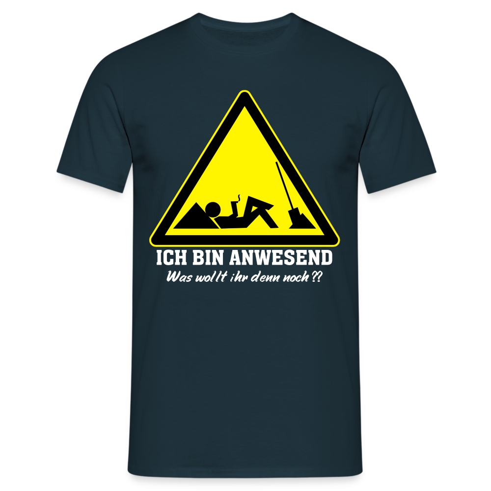 Arbeits Shirt Ich bin Anwesend - Was wollt ihr denn noch Lustiges T-Shirt - Navy