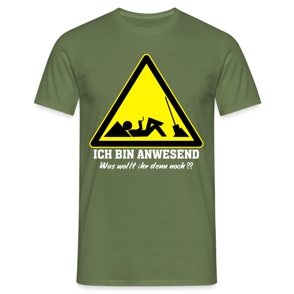 Arbeits Shirt Ich bin Anwesend - Was wollt ihr denn noch Lustiges T-Shirt - Militärgrün