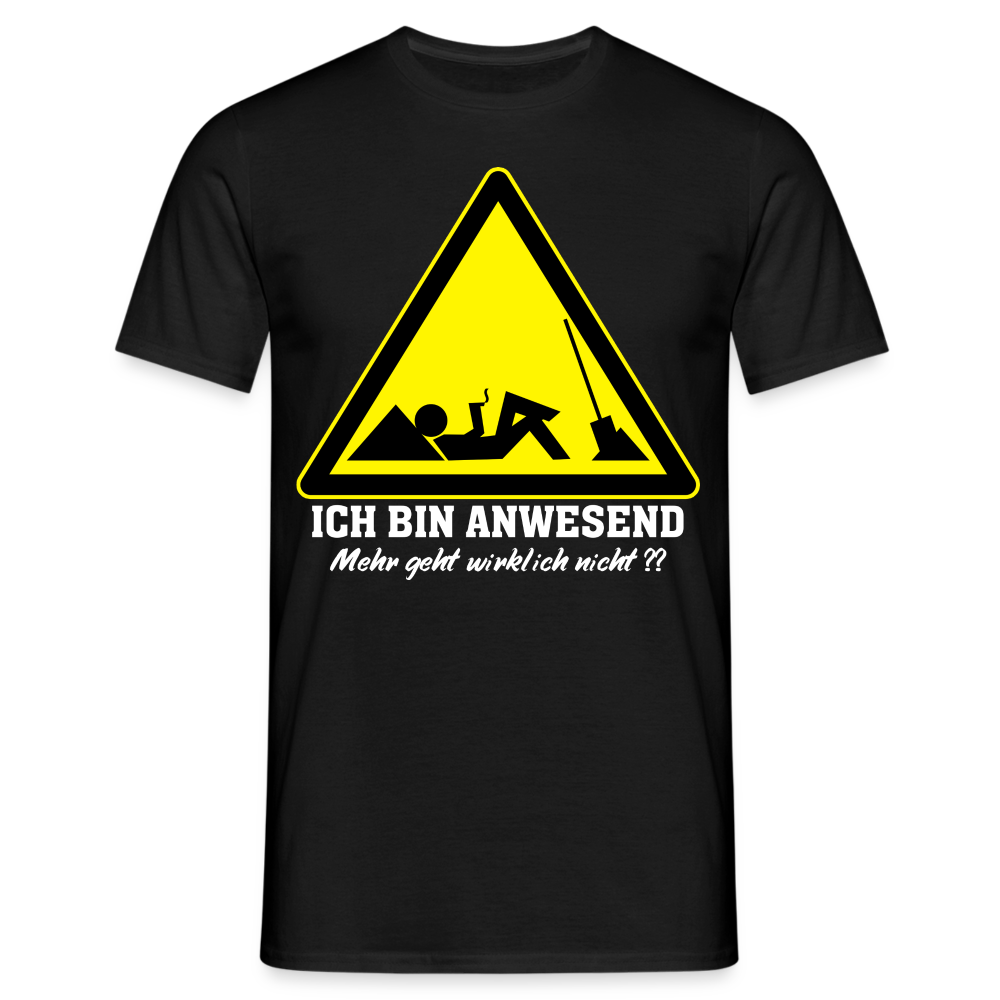 Arbeits Shirt Ich bin Anwesend -Mehr geht wirklich nicht Lustiges T-Shirt - Schwarz
