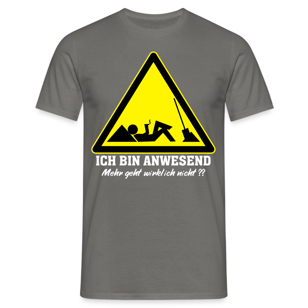 Arbeits Shirt Ich bin Anwesend -Mehr geht wirklich nicht Lustiges T-Shirt - Graphit