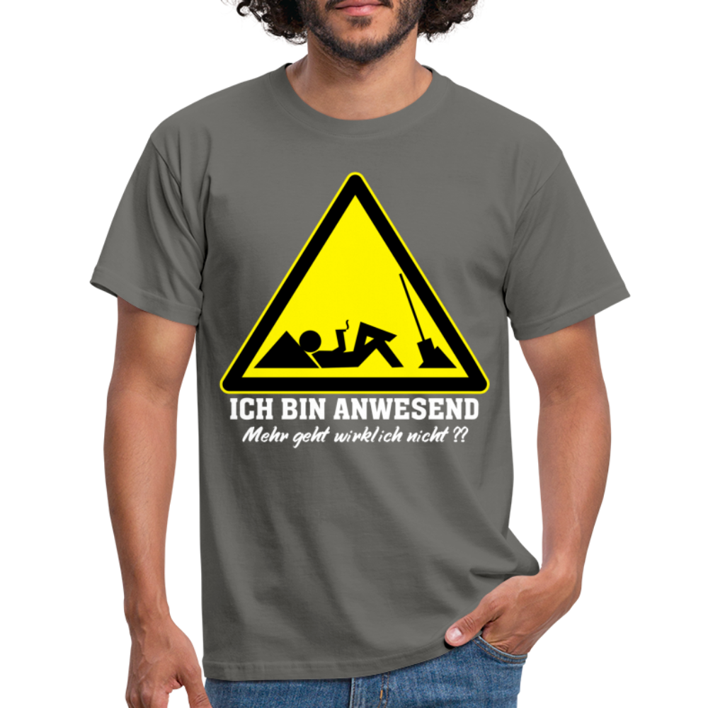 Arbeits Shirt Ich bin Anwesend -Mehr geht wirklich nicht Lustiges T-Shirt - Graphit