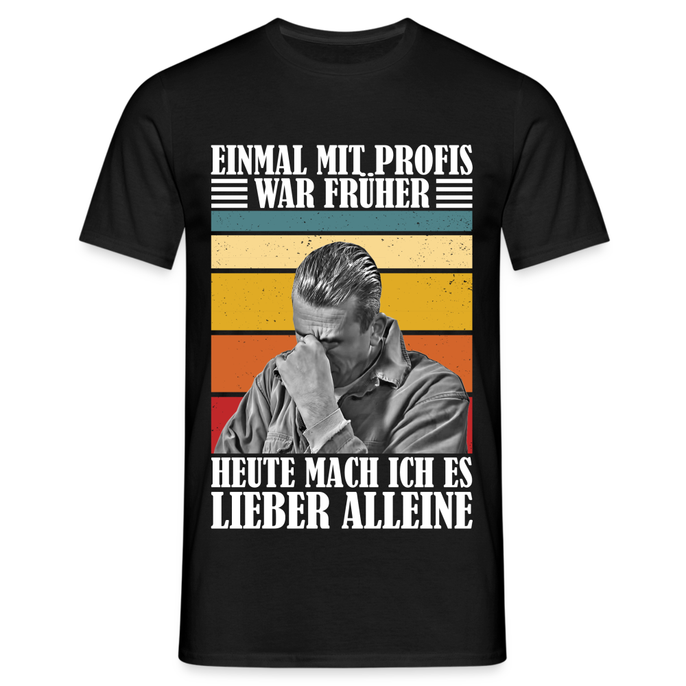 Werkstatt Shirt Einmal mit Profis war früher - heute mach ich es lieber alleine Lustiges T-Shirt - Schwarz