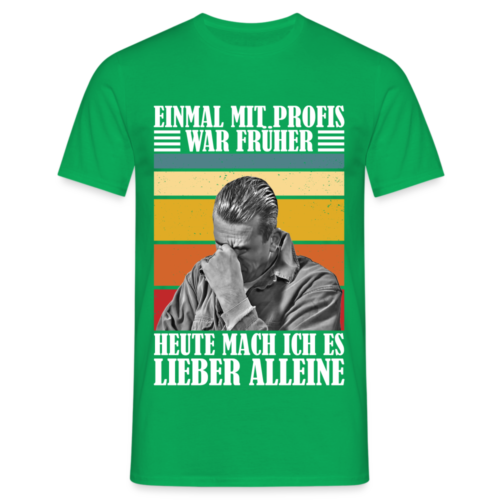 Werkstatt Shirt Einmal mit Profis war früher - heute mach ich es lieber alleine Lustiges T-Shirt - Kelly Green