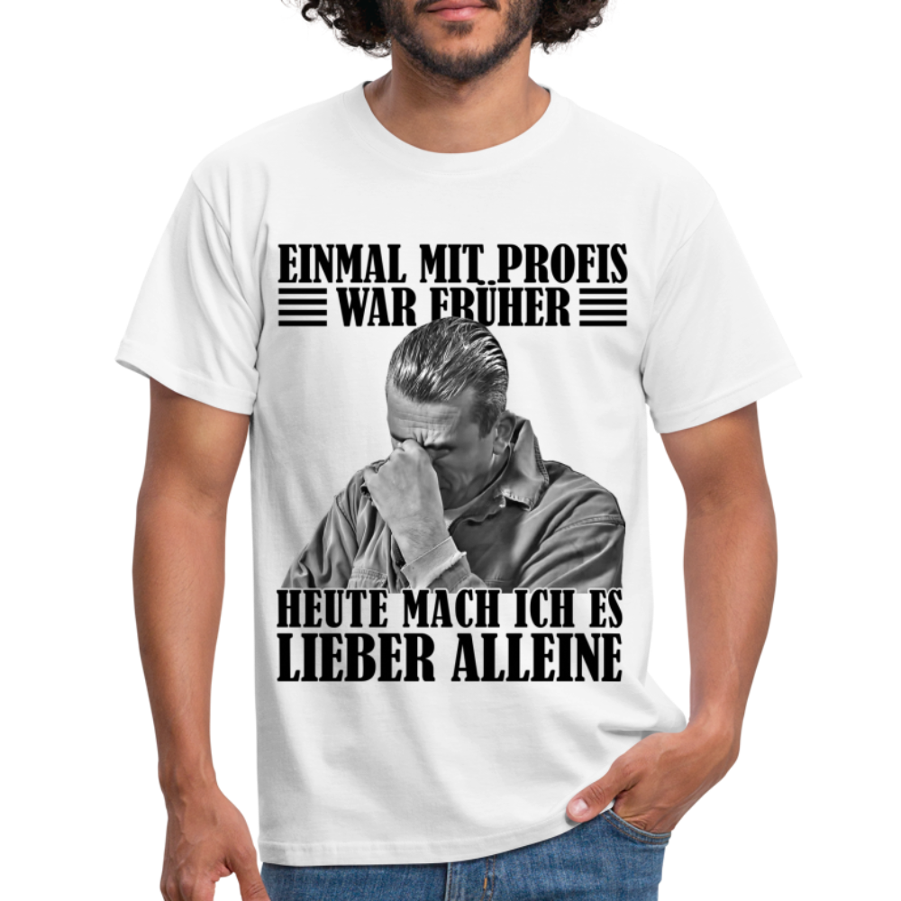 Werkstatt Shirt Einmal mit Profis war früher - heute mach ich es lieber alleine Lustiges T-Shirt - weiß
