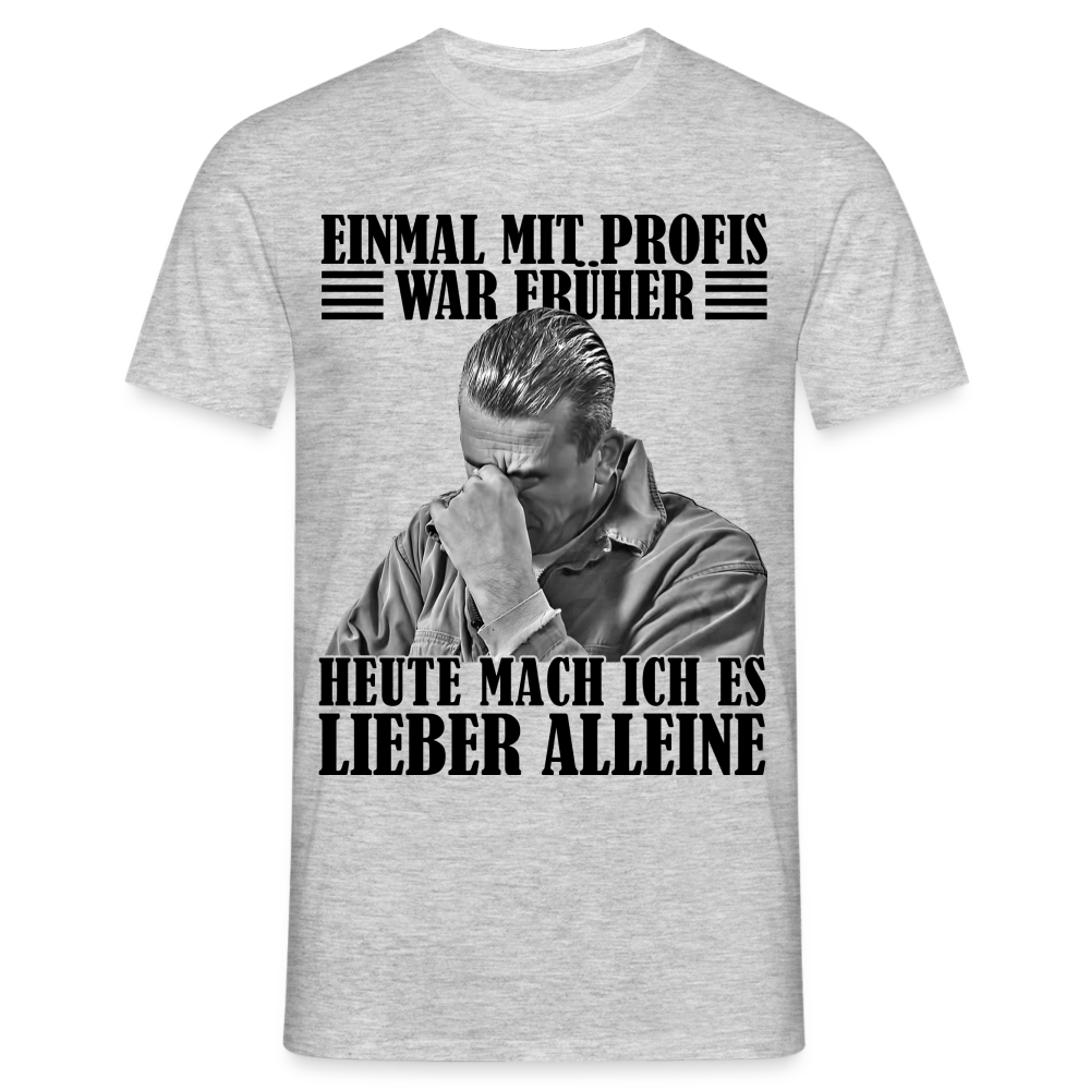 Werkstatt Shirt Einmal mit Profis war früher - heute mach ich es lieber alleine Lustiges T-Shirt - Grau meliert