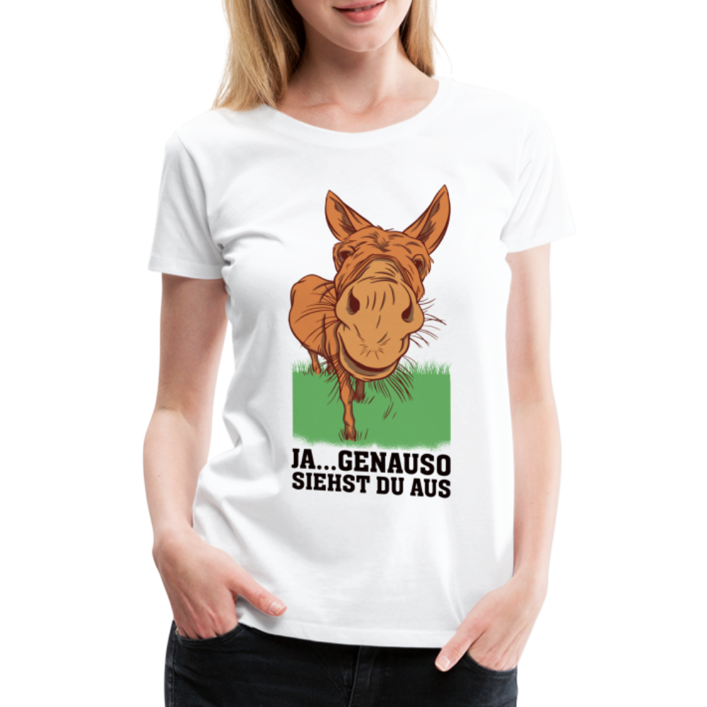 Lustiger Esel - Genauso siehst du aus Lustiges Frauen Premium T-Shirt - weiß