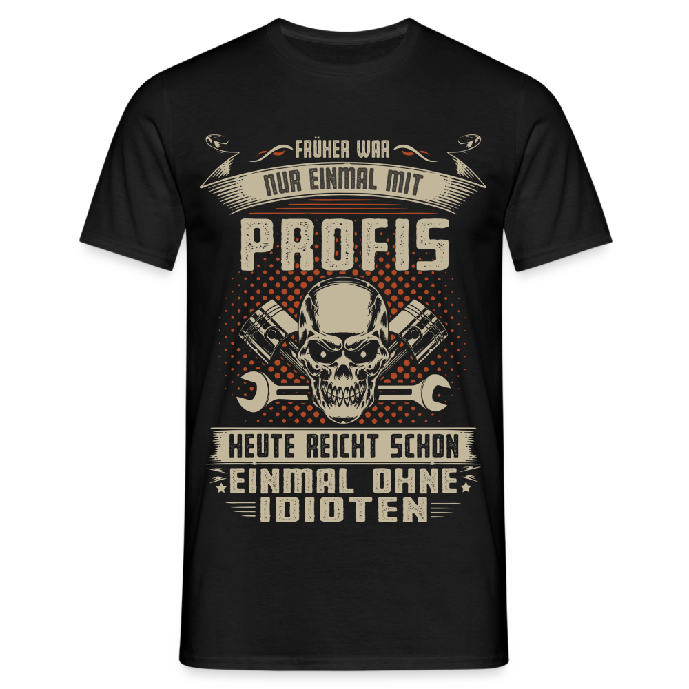 Mechaniker Shirt Früher war einmal mit Profis - Heute einmal ohne Idioten Männer T-Shirt - Schwarz