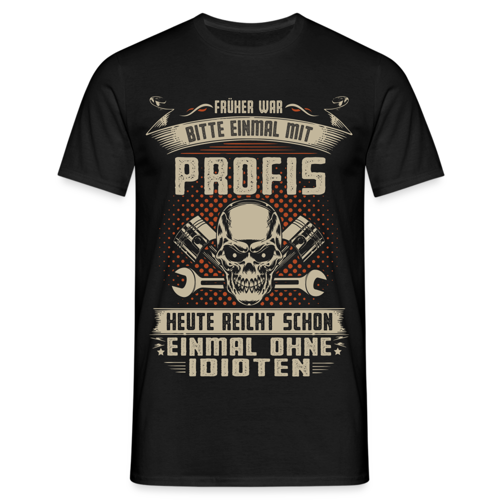 Mechaniker Shirt Früher war bitte einmal mit Profis - Heute einmal ohne Idioten Männer T-Shirt - Schwarz