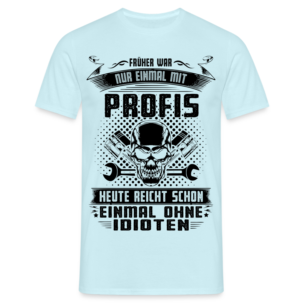 Mechaniker Shirt Früher war bitte einmal mit Profis - Heute einmal ohne Idioten Männer T-Shirt - Sky