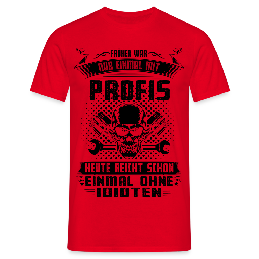 Mechaniker Shirt Früher war bitte einmal mit Profis - Heute einmal ohne Idioten Männer T-Shirt - Rot