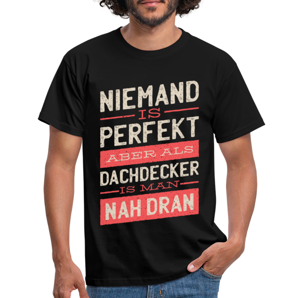 Dachdecker Shirt Niemand ist Perfekt aber als Dachdecker ist man nah dran T-Shirt - Schwarz