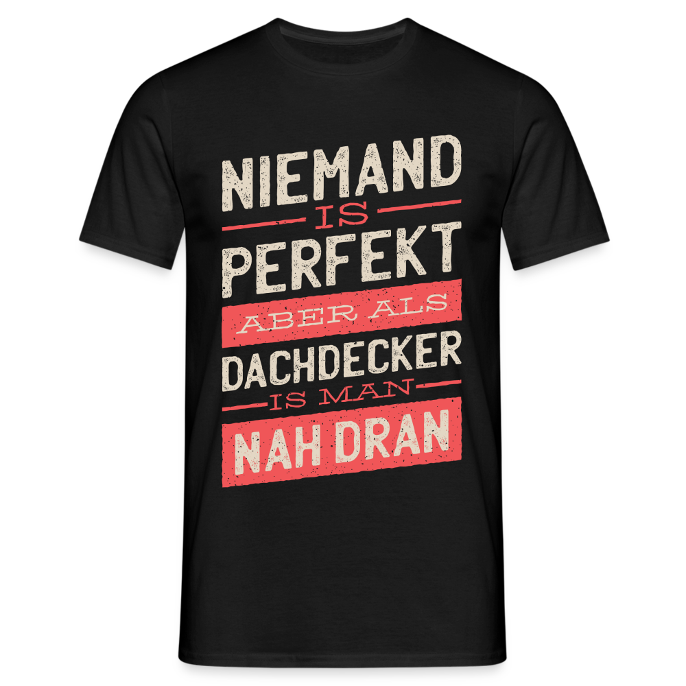 Dachdecker Shirt Niemand ist Perfekt aber als Dachdecker ist man nah dran T-Shirt - Schwarz