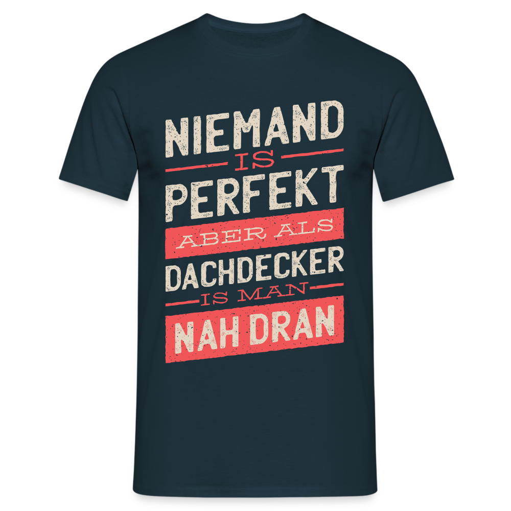 Dachdecker Shirt Niemand ist Perfekt aber als Dachdecker ist man nah dran T-Shirt - Navy