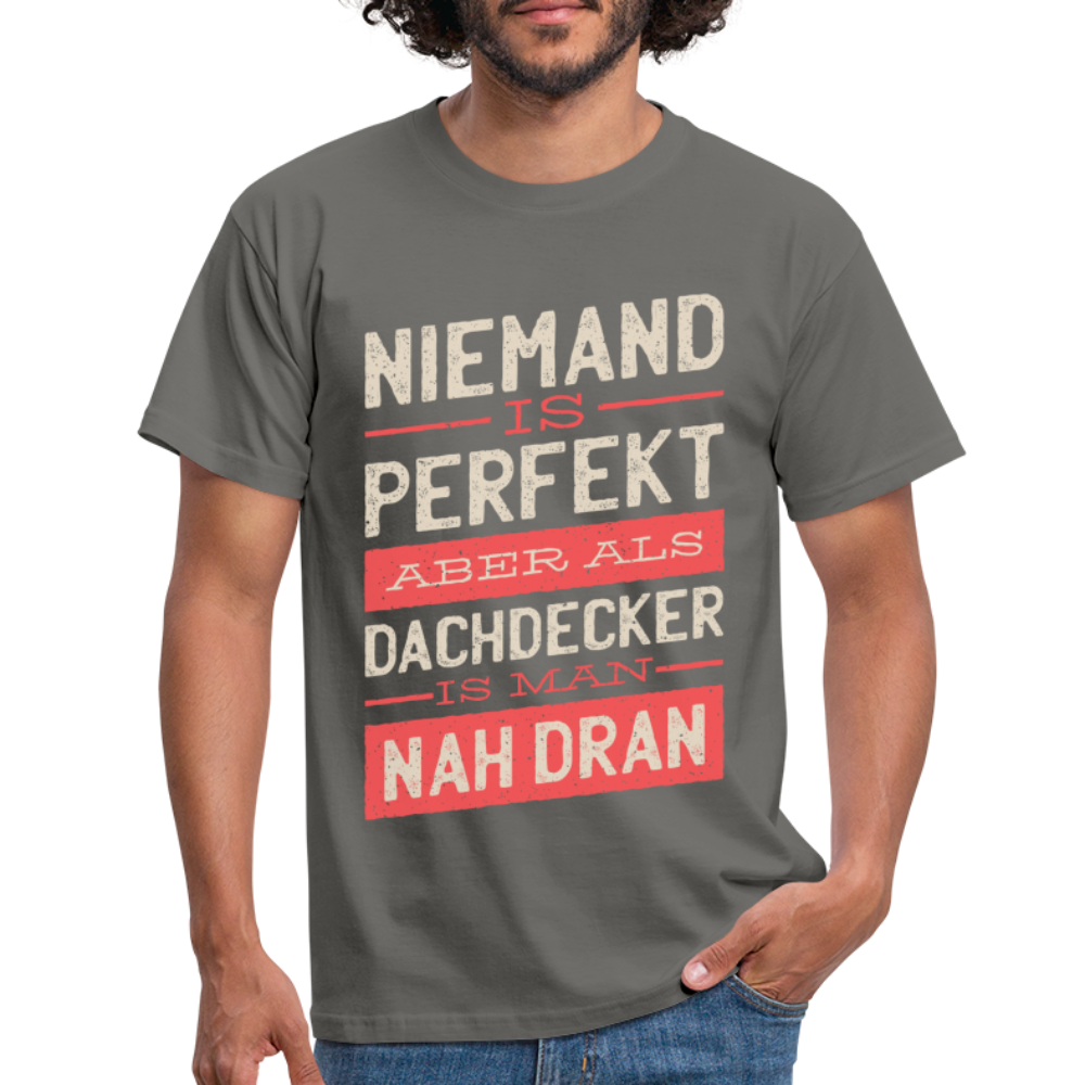 Dachdecker Shirt Niemand ist Perfekt aber als Dachdecker ist man nah dran T-Shirt - Graphit