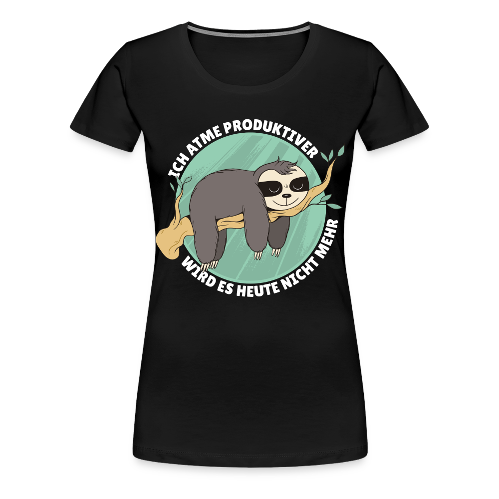 Faultier - Ich atme produktiver wird es heute nicht mehr Lustiges Frauen Premium T-Shirt - Schwarz