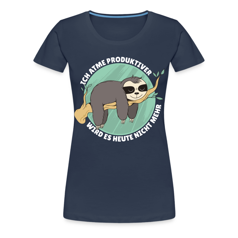 Faultier - Ich atme produktiver wird es heute nicht mehr Lustiges Frauen Premium T-Shirt - Navy