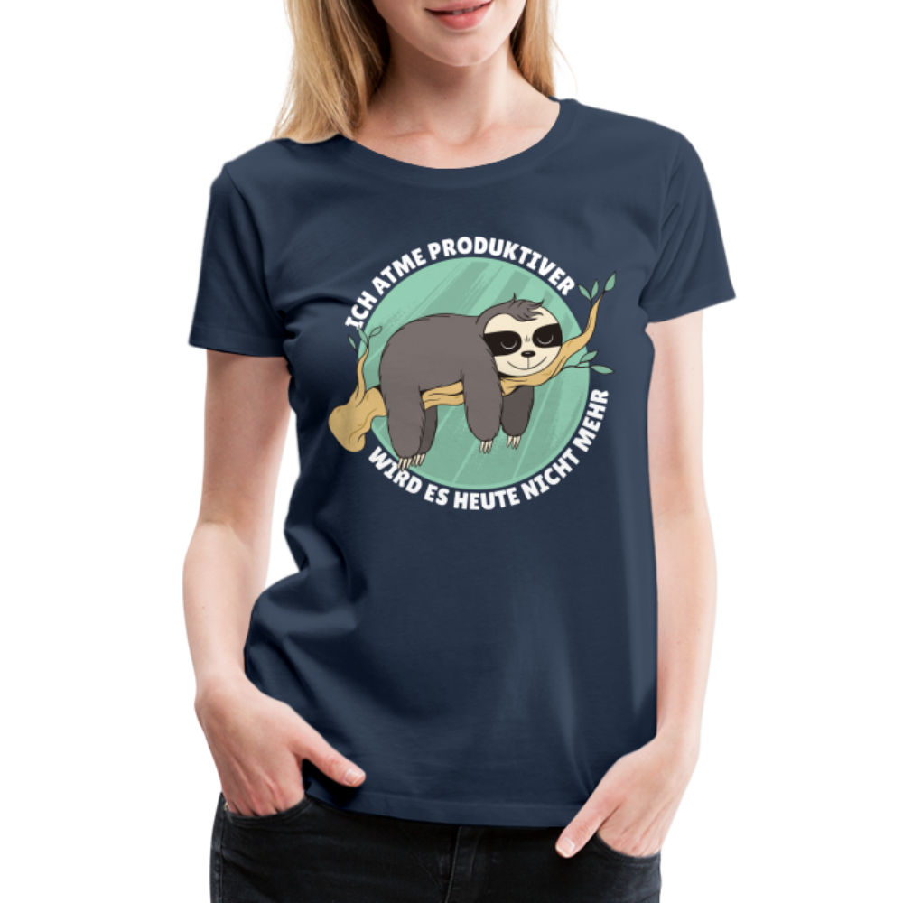 Faultier - Ich atme produktiver wird es heute nicht mehr Lustiges Frauen Premium T-Shirt - Navy