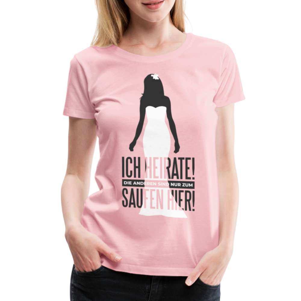 JGA Ich heirate - Die anderen sind nur zum Saufen hier Lustiges Frauen Premium T-Shirt - Hellrosa