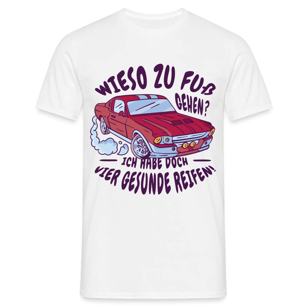 Auto - Wieso zu Fuß gehen - Hab 4 gesunde Räder Lustiges T-Shirt - weiß