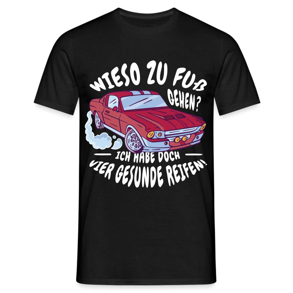 Auto - Wieso zu Fuß gehen - Hab 4 gesunde Räder Lustiges T-Shirt - Schwarz