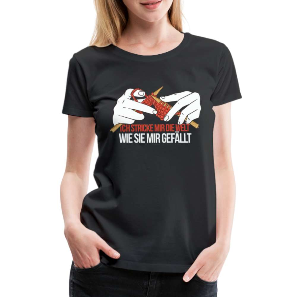 Stricken - Ich strick die Welt wie sie mir gefällt Frauen Premium T-Shirt - Schwarz