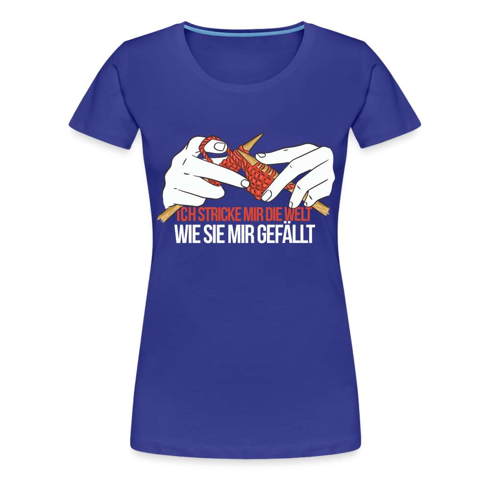 Stricken - Ich strick die Welt wie sie mir gefällt Frauen Premium T-Shirt - Königsblau