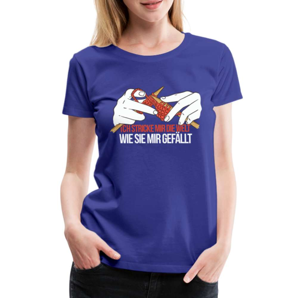 Stricken - Ich strick die Welt wie sie mir gefällt Frauen Premium T-Shirt - Königsblau