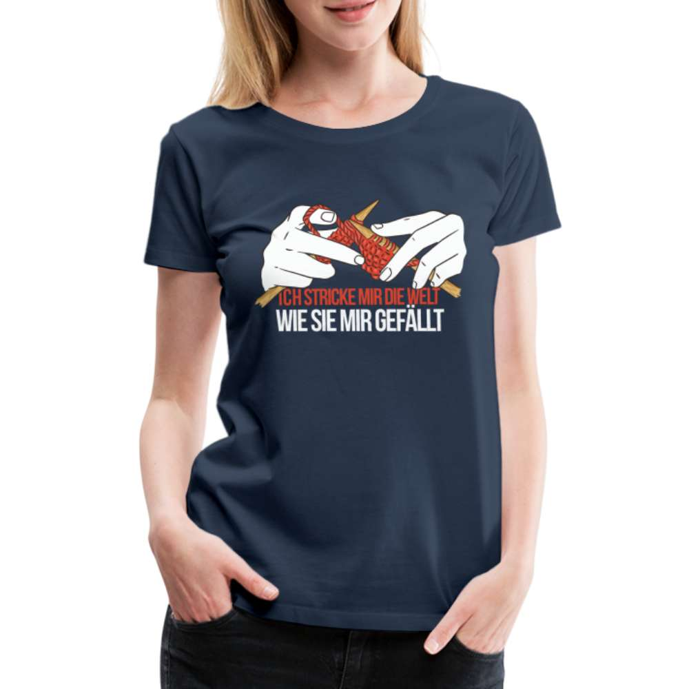 Stricken - Ich strick die Welt wie sie mir gefällt Frauen Premium T-Shirt - Navy