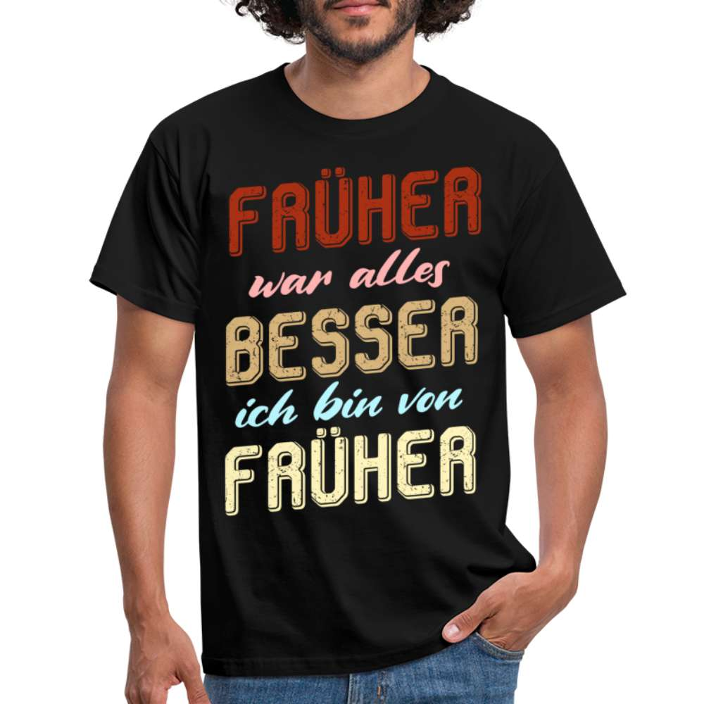 Früher war alles besser - Ich bin von früher - Geburtstag Rente Lustiges T-Shirt - Schwarz
