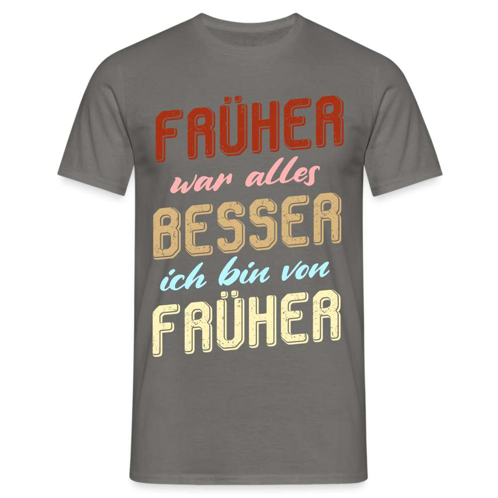 Früher war alles besser - Ich bin von früher - Geburtstag Rente Lustiges T-Shirt - Graphit
