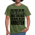 Wer nicht mit mir klar kommt - Lustiger Spruch Fun T-Shirt - Militärgrün