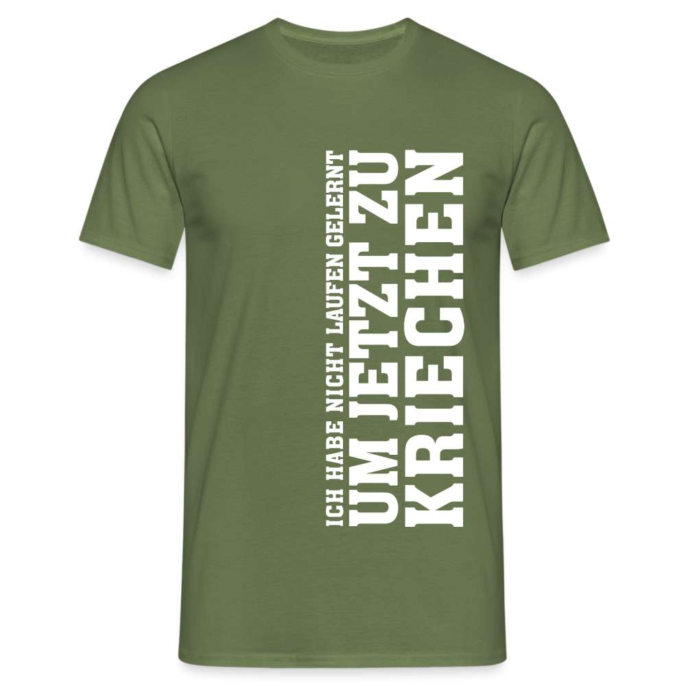 Ich habe nicht laufen gelernt um jetzt zu kriechen Männer T-Shirt - Militärgrün