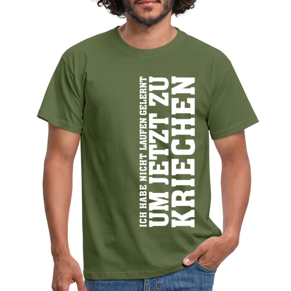 Ich habe nicht laufen gelernt um jetzt zu kriechen Männer T-Shirt - Militärgrün