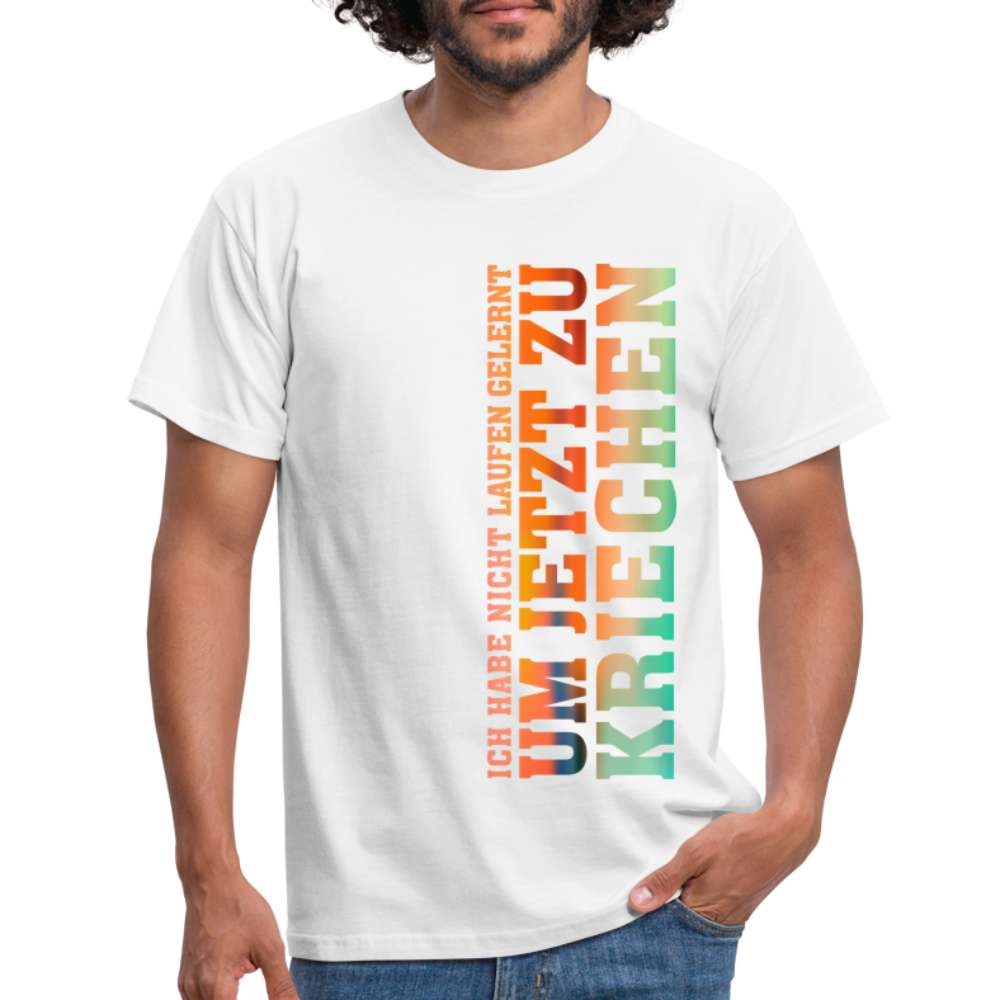 Ich habe nicht laufen gelernt um jetzt zu kriechen Männer T-Shirt - weiß