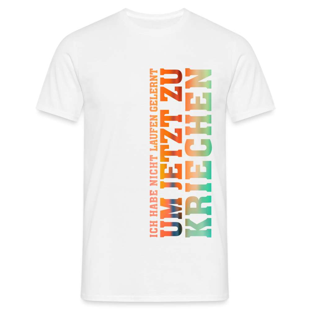 Ich habe nicht laufen gelernt um jetzt zu kriechen Männer T-Shirt - weiß
